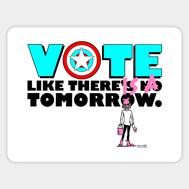 Vote like there IS a tomorrow. Sticker by SmearySoapbox
